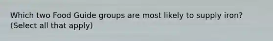 Which two Food Guide groups are most likely to supply iron? (Select all that apply)