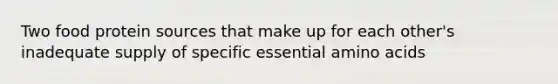 Two food protein sources that make up for each other's inadequate supply of specific essential amino acids