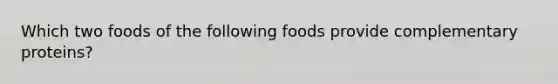 Which two foods of the following foods provide complementary proteins?