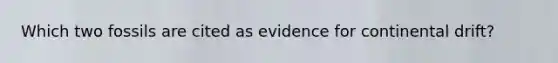 Which two fossils are cited as evidence for continental drift?