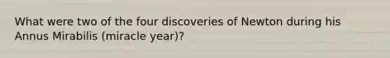 What were two of the four discoveries of Newton during his Annus Mirabilis (miracle year)?