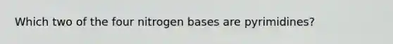 Which two of the four nitrogen bases are pyrimidines?