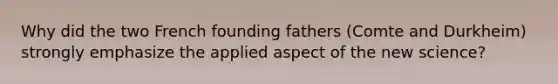 Why did the two French founding fathers (Comte and Durkheim) strongly emphasize the applied aspect of the new science?