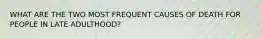 WHAT ARE THE TWO MOST FREQUENT CAUSES OF DEATH FOR PEOPLE IN LATE ADULTHOOD?