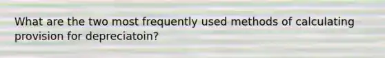 What are the two most frequently used methods of calculating provision for depreciatoin?