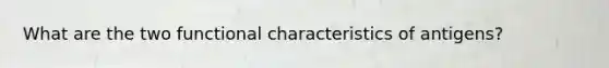What are the two functional characteristics of antigens?