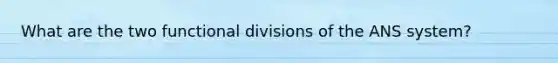 What are the two functional divisions of the ANS system?