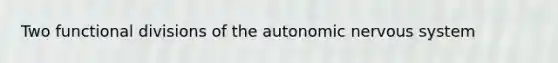 Two functional divisions of the autonomic nervous system
