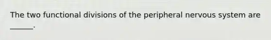 The two functional divisions of the peripheral nervous system are ______.