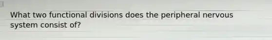 What two functional divisions does the peripheral nervous system consist of?