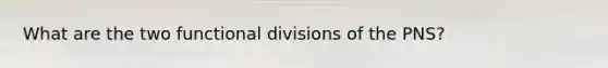 What are the two functional divisions of the PNS?