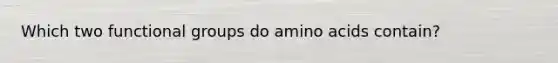 Which two functional groups do amino acids contain?