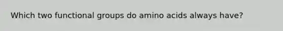 Which two functional groups do amino acids always have?