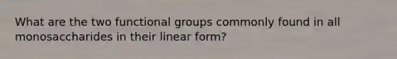 What are the two functional groups commonly found in all monosaccharides in their linear form?
