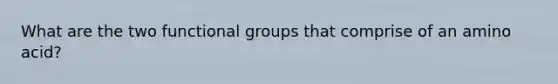 What are the two functional groups that comprise of an amino acid?