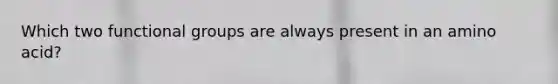 Which two functional groups are always present in an amino acid?