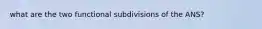 what are the two functional subdivisions of the ANS?