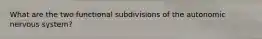 What are the two functional subdivisions of the autonomic nervous system?