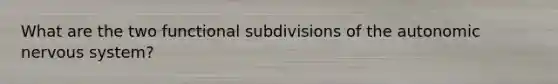 What are the two functional subdivisions of the autonomic nervous system?