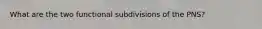 What are the two functional subdivisions of the PNS?