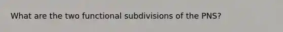 What are the two functional subdivisions of the PNS?