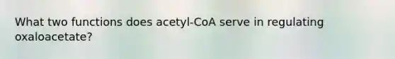 What two functions does acetyl-CoA serve in regulating oxaloacetate?