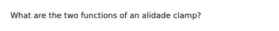 What are the two functions of an alidade clamp?