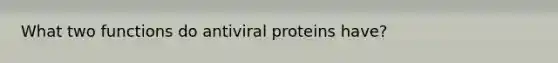 What two functions do antiviral proteins have?