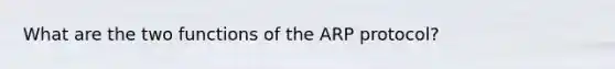 What are the two functions of the ARP protocol?