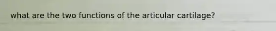 what are the two functions of the articular cartilage?