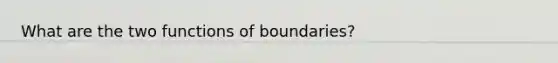 What are the two functions of boundaries?