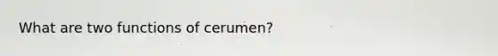 What are two functions of cerumen?