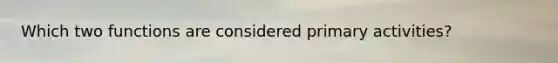 Which two functions are considered primary activities?