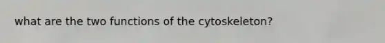 what are the two functions of the cytoskeleton?