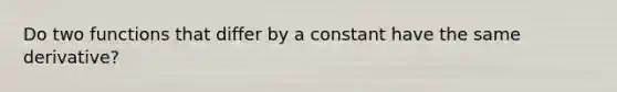 Do two functions that differ by a constant have the same derivative?