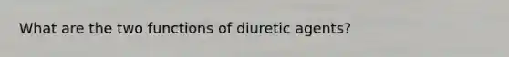 What are the two functions of diuretic agents?