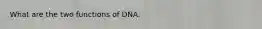 What are the two functions of DNA.