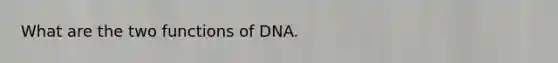 What are the two functions of DNA.