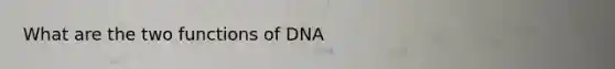 What are the two functions of DNA