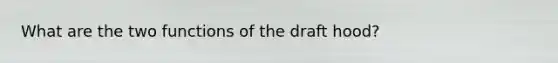 What are the two functions of the draft hood?