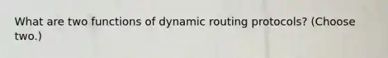 What are two functions of dynamic routing protocols? (Choose two.)