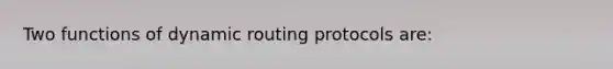 Two functions of dynamic routing protocols are: