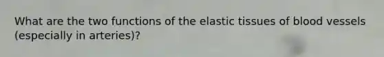 What are the two functions of the elastic tissues of <a href='https://www.questionai.com/knowledge/kZJ3mNKN7P-blood-vessels' class='anchor-knowledge'>blood vessels</a> (especially in arteries)?