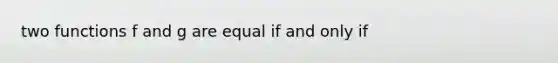 two functions f and g are equal if and only if