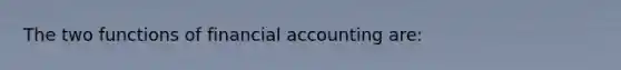 The two functions of financial accounting are: