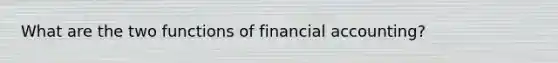 What are the two functions of financial accounting?