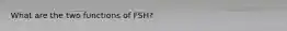 What are the two functions of FSH?