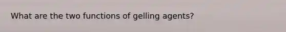 What are the two functions of gelling agents?