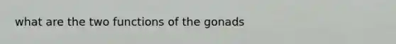 what are the two functions of the gonads