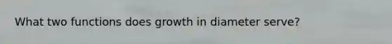 What two functions does growth in diameter serve?